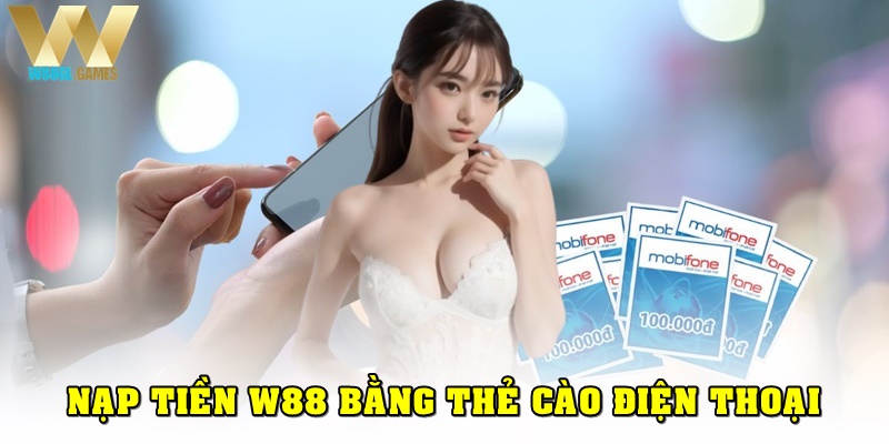 Nạp tiền W88 bằng phương thức thẻ cào điện thoại